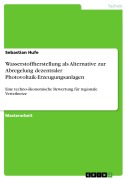 Cover-Bild zum Titel 'Wasserstoffherstellung als Alternative zur Abregelung dezentraler Photovoltaik-Erzeugungsanlagen' von 'Sebastian Hufe'
