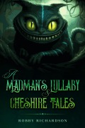 Cover-Bild zum Titel 'A Madman's Lullaby & Cheshire Tales' von 'Robby Richardson'