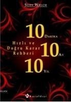 10 Dakika 10 Ay 10 Yil; Hizli ve Dogru Karar Rehberi - Suzy Welch