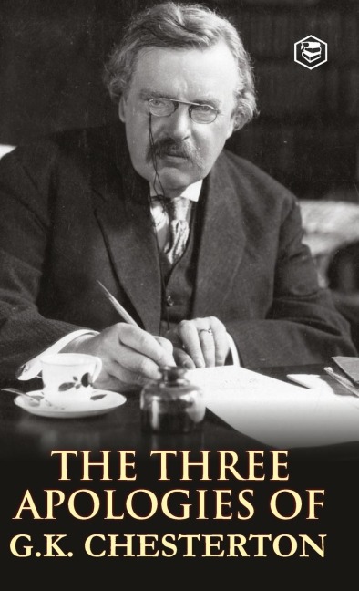 The Three Apologies of G.K. Chesterton - G. K. Chesterton