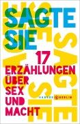 Cover-Bild zum Titel 'Sagte sie. 17 Erzählungen über Sex und Macht' von ''