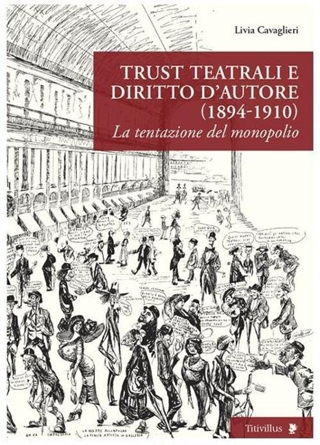Trust teatrali e diritto d'autore (1894-1910). La tentazione del monopolio - Livia Cavaglieri