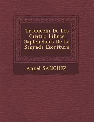 Traducci�n De Los Cuatro Libros Sapienciales De La Sagrada Escritura - Angel Sanchez