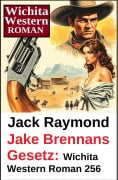 Cover-Bild zum Titel 'Jake Brennans Gesetz: Wichita Western Roman 256' von 'Jack Raymond'