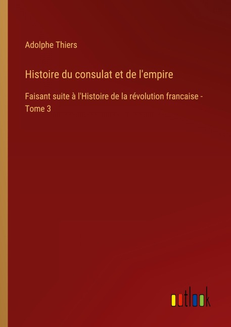 Histoire du consulat et de l'empire - Adolphe Thiers