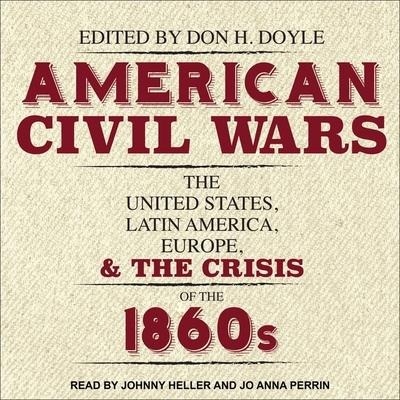 American Civil Wars Lib/E: The United States, Latin America, Europe, and the Crisis of the 1860s - Don H. Doyle