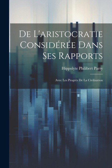 De L'aristocratie Considérée Dans Ses Rapports - Hippolyte Philibert Parry