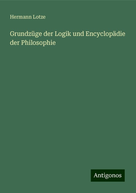 Grundzüge der Logik und Encyclopädie der Philosophie - Hermann Lotze