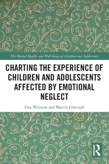Charting the Experience of Children and Adolescents Affected by Emotional Neglect - Ewa Wojtyna, Marcin Gierczyk