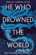 Cover-Bild zum Titel 'He Who Drowned the World (Der strahlende Kaiser II)' von 'Shelley Parker-Chan'