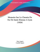 Cover-Bild zum Titel 'Memoire Sur Le Chemin De Fer De Saint-Etienne A Lyon (1826)' von 'Marc Seguin, Camille Seguin'