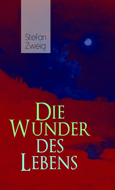 Die Wunder des Lebens - Stefan Zweig