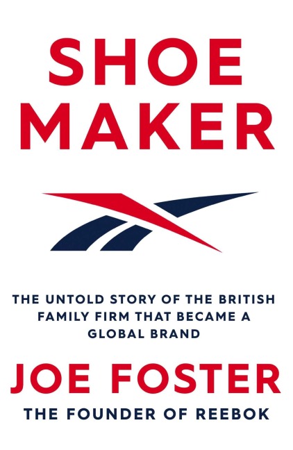 Shoemaker: The Untold Story of the British Family Firm That Became a Global Brand - Joe Foster