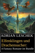 Elfenklingen und Drachensucher: 4 Fantasy Romane im Bundle - Adrian Leschek