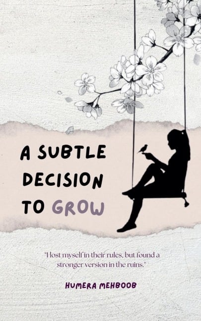 A Subtle Decision To Grow - Humera Mehboob