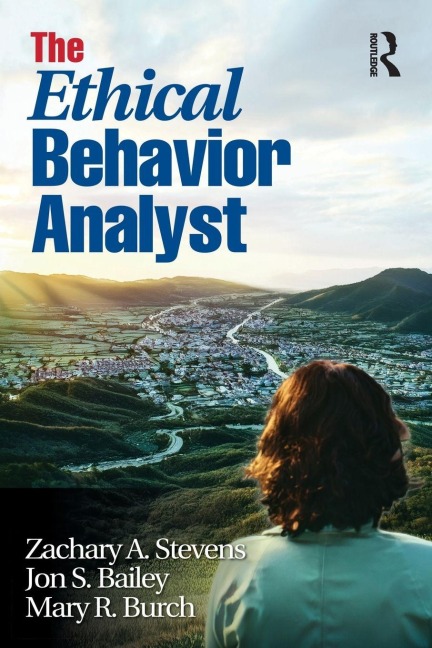 The Ethical Behavior Analyst - Jon S. Bailey, Mary R. Burch, Zachary A. Stevens
