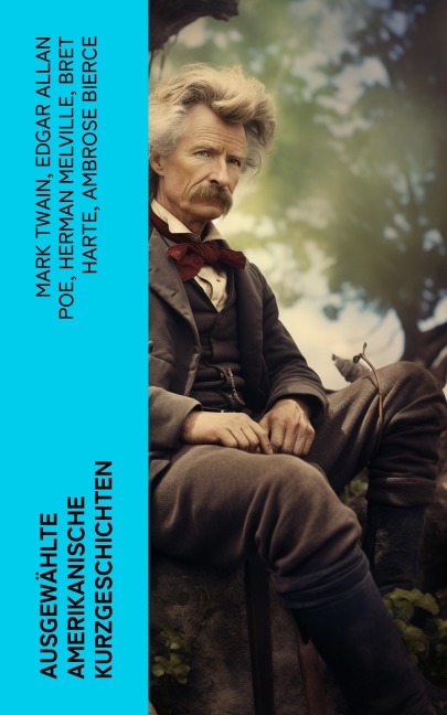 Ausgewählte amerikanische Kurzgeschichten - Mark Twain, Edgar Allan Poe, Herman Melville, Bret Harte, Ambrose Bierce
