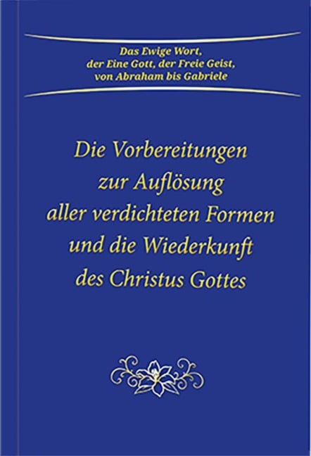 Die Vorbereitungen zur Auflösung aller verdichteten Formen und die Wiederkunft des Christus Gottes - Gabriele