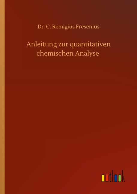 Anleitung zur quantitativen chemischen Analyse - C. Remigius Fresenius