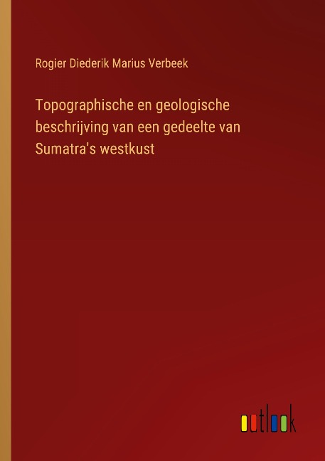 Topographische en geologische beschrijving van een gedeelte van Sumatra's westkust - Rogier Diederik Marius Verbeek