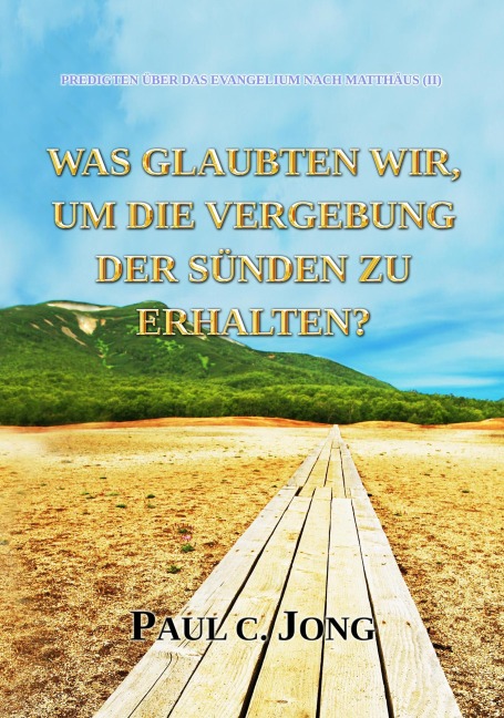 Das Evangelium Nach Matthäus (II) - Was Glaubten Wir, Um Die Vergebung Der Sünden Zu Erhalten? - Paul C. Jong
