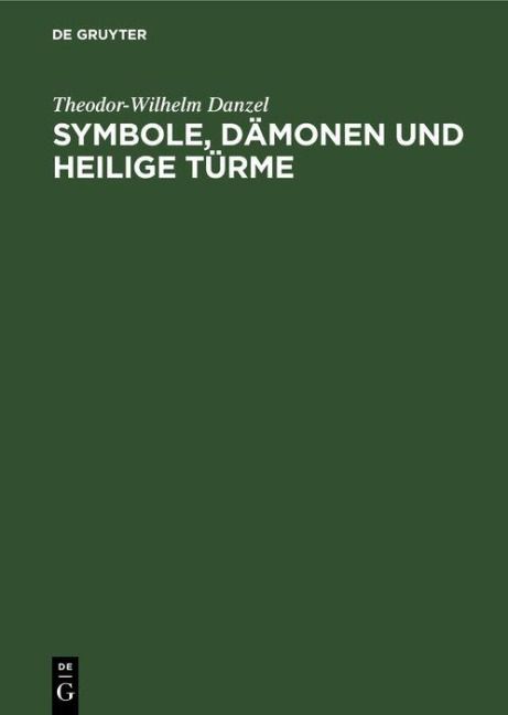Symbole, Dämonen und heilige Türme - Theodor-Wilhelm Danzel