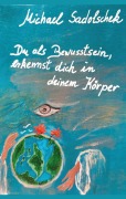 Cover-Bild zum Titel 'Du, als Bewusstsein, erkennst dich in deinem Körper' von 'Michael Sadolschek'