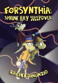 Forsynthia: The Shrink Ray Sleepover - Rachel Dinunzio