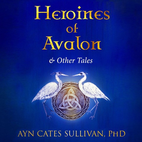 Heroines of Avalon and Other Tales - Ayn Cates Sullivan