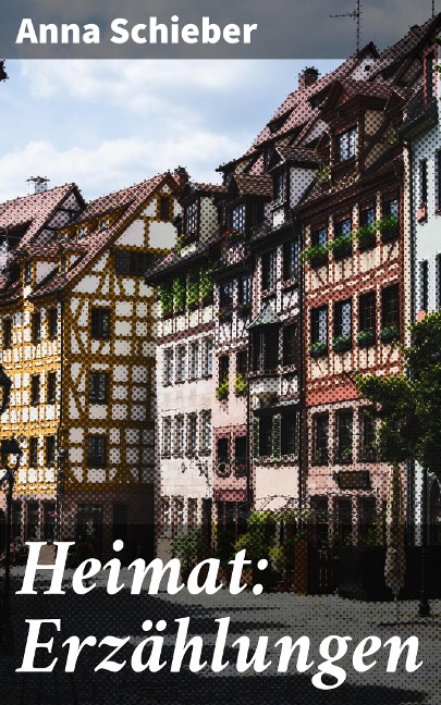 Heimat: Erzählungen - Anna Schieber