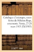 Catalogue d'Estampes Anciennes Et Modernes, Eaux-Fortes de Félicien Rops, Ornements, Caricatures - Paul Roblin