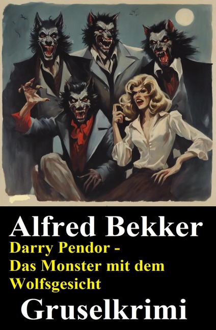 Darry Pendor - Das Monster mit dem Wolfsgesicht: Gruselkrimi - Alfred Bekker