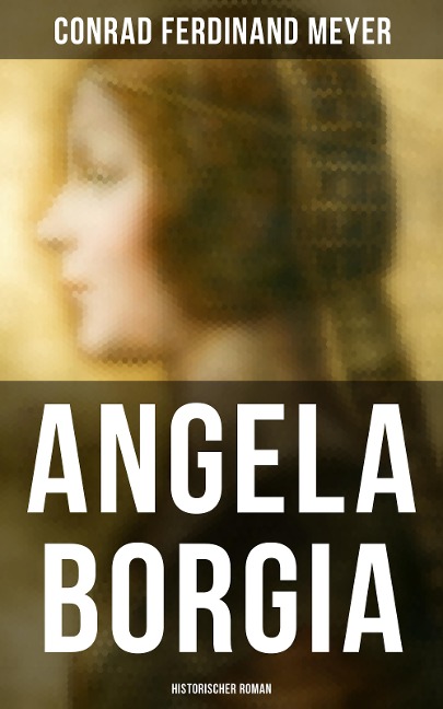 Angela Borgia: Historischer Roman - Conrad Ferdinand Meyer