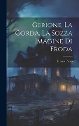 Cover-Bild zum Titel 'Gerione, La Corda, La Sozza Imagine Di Froda' von 'Enrico Proto'