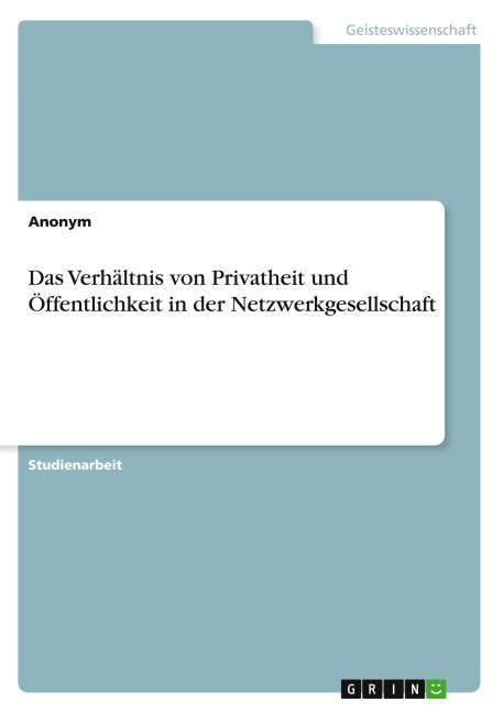 Das Verhältnis von Privatheit und Öffentlichkeit in der Netzwerkgesellschaft - Anonymous
