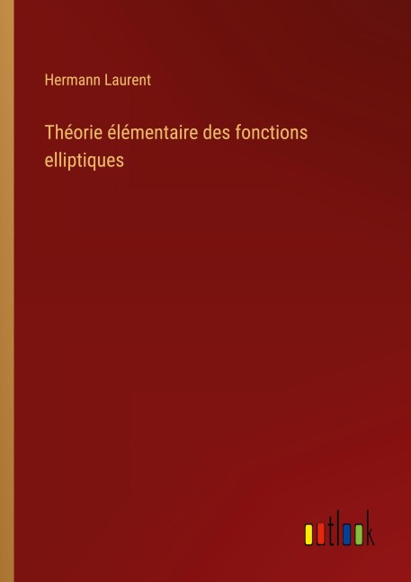 Théorie élémentaire des fonctions elliptiques - Hermann Laurent