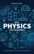 Cover-Bild zum Titel 'Basic Physics for Beginners: A Comprehensive Study Guide for the Self-Taught Scientist' von 'Darrell Ason'
