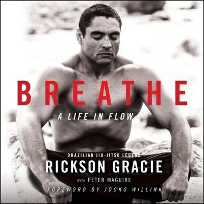 Breathe Lib/E: A Life in Flow - Rickson Gracie, Peter Maguire, Peter Maguire