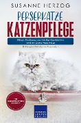 Cover-Bild zum Titel 'Perserkatze Katzenpflege - Pflege, Ernährung und häufige Krankheiten rund um Deine Perserkatze' von 'Susanne Herzog'