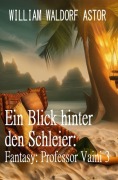 Cover-Bild zum Titel 'Ein Blick hinter den Schleier: Fantasy: Professor Vaini 3' von 'William Waldorf Astor'