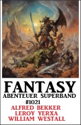 Cover-Bild zum Titel 'Fantasy Abenteuer Superband 1021' von 'Alfred Bekker, William Westall, Leroy Yerxa'