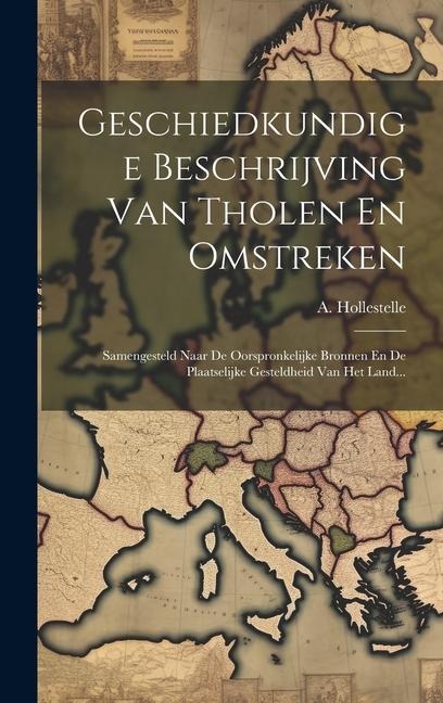 Geschiedkundige Beschrijving Van Tholen En Omstreken - A. Hollestelle