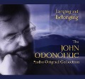 Longing and Belonging: The Complete John O'Donohue Audio Collection - John O'Donohue