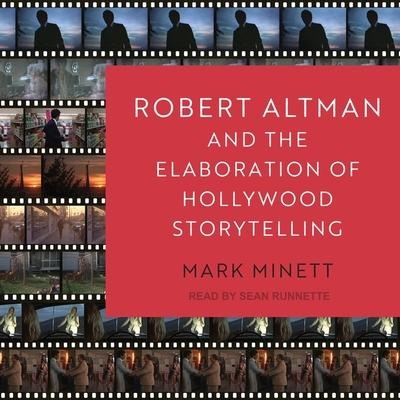 Robert Altman and the Elaboration of Hollywood Storytelling Lib/E - Mark Minett