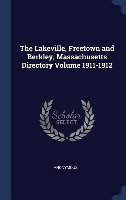 The Lakeville, Freetown and Berkley, Massachusetts Directory Volume 1911-1912 - Anonymous