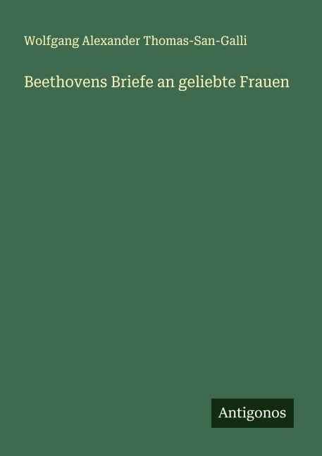 Beethovens Briefe an geliebte Frauen - Wolfgang Alexander Thomas-San-Galli
