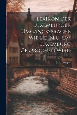 Lexikon Der Luxemburger Umgangssprache Wie Sie In U. Um Luxemburg Gesprochen Wird - J F Gangler