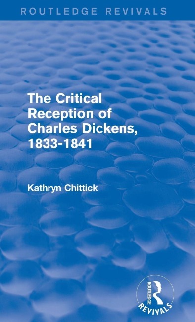 The Critical Reception of Charles Dickens, 1833-1841 (Routledge Revivals) - Kathryn Chittick