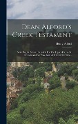 Dean Alford's Greek Testament: With English Notes: Intended For The Upper Forms Or Schools And For Pass. Men At The Universities... - Henry Alford