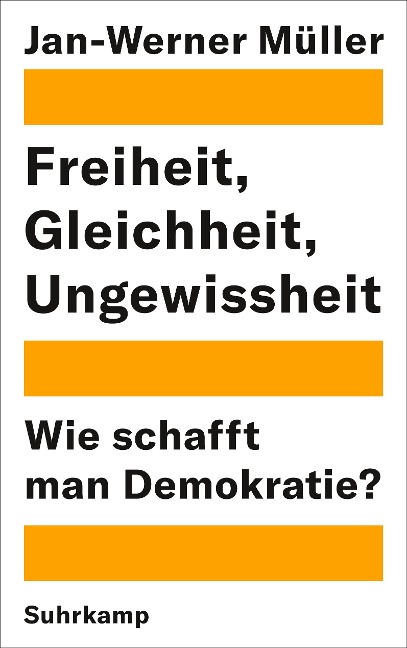 Freiheit, Gleichheit, Ungewissheit - Jan-Werner Müller